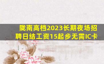 陇南高档2023长期夜场招聘日结工资15起步无需IC卡